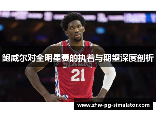 鲍威尔对全明星赛的执着与期望深度剖析