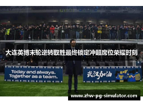 大连英博末轮逆转取胜最终锁定冲超席位荣耀时刻