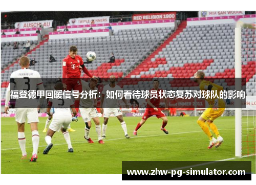 福登德甲回暖信号分析：如何看待球员状态复苏对球队的影响
